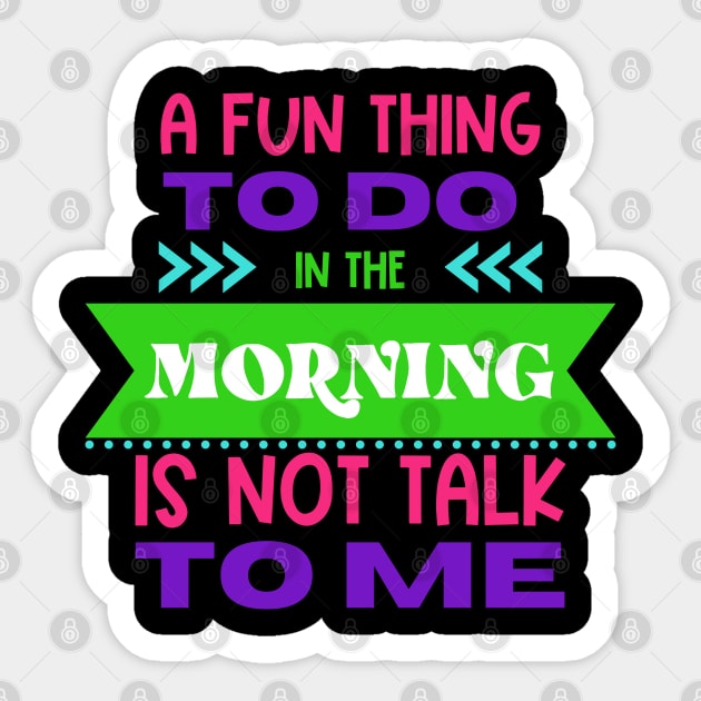 A Fun Thing To Do in The Morning Is Not Talk To Me Sticker by Erin Decker Creative